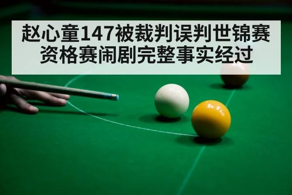 赵心童147被裁判误判世锦赛资格赛闹剧完整事实经过
