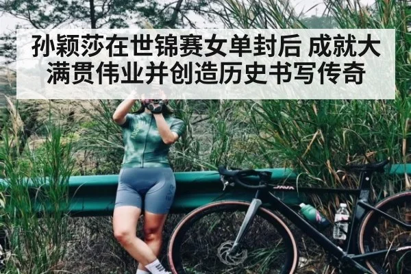 孙颖莎在世锦赛女单封后 成就大满贯伟业并创造历史书写传奇